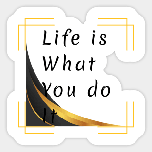 Life is what you do it Sticker